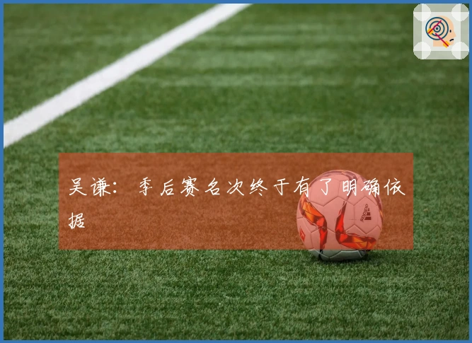 吴谦：季后赛名次终于有了明确依据