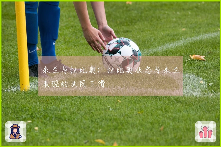 米兰与拉比奥：拉比奥状态与米兰表现的共同下滑