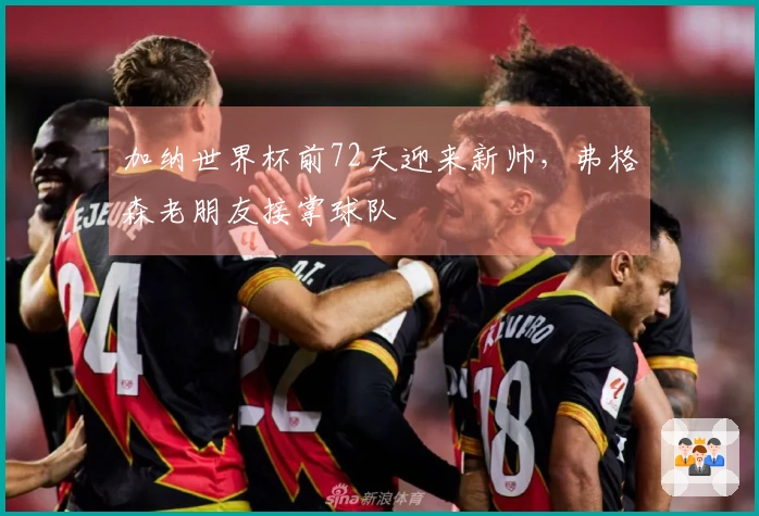 加纳世界杯前72天迎来新帅，弗格森老朋友接掌球队
